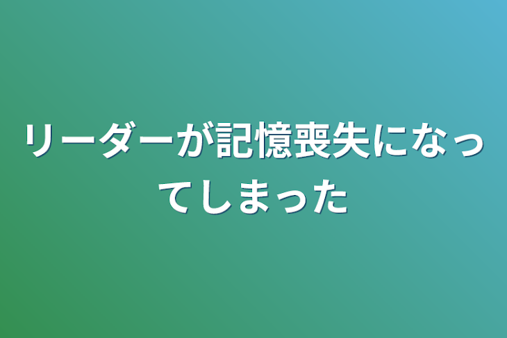 「リーダーが記憶喪失になってしまった」のメインビジュアル