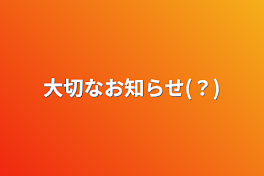 大切なお知らせ(？)