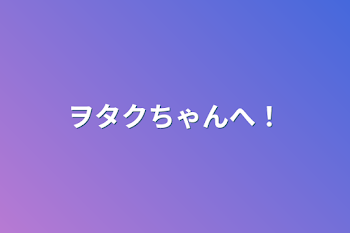 「ヲタクちゃんへ！」のメインビジュアル