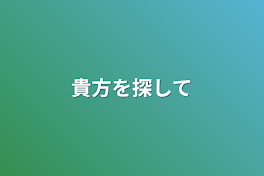 貴方を探して