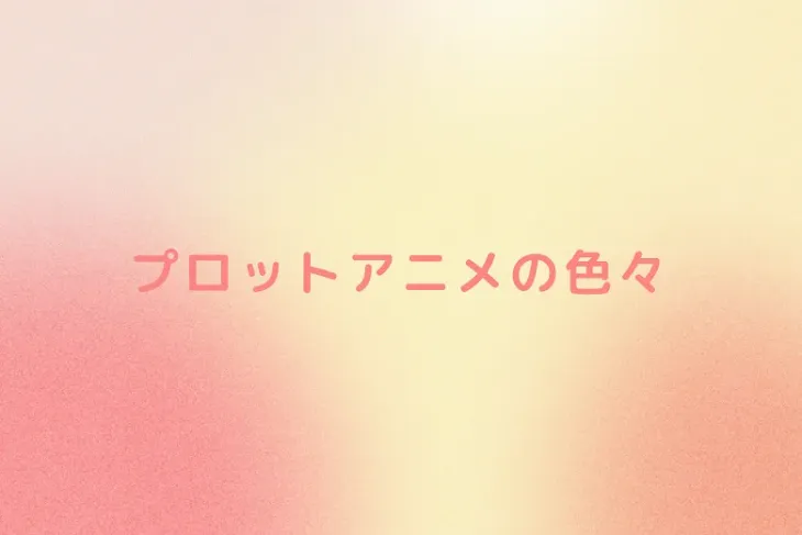 「プロットアニメの色々」のメインビジュアル