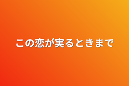 この恋が実るときまで