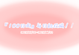 突然始まる100日毎日絵投稿〜！！(ぷちと！！((？)))