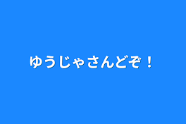 ゆうじゃさんどぞ！