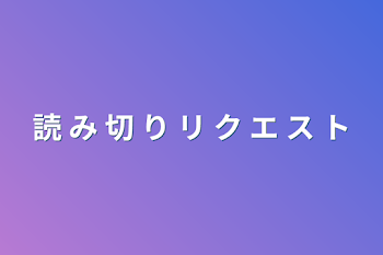 読 み 切 り リ ク エ ス ト