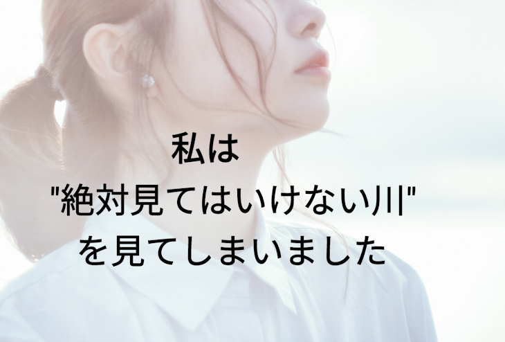 「私は絶対見てはいけない川を見てしまいました  3話」のメインビジュアル