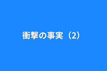 衝撃の事実（2）