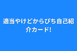 適当やけどからぴち自己紹介カード!