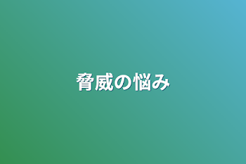 脅威の悩み