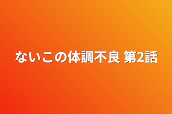 ないこの体調不良 第2話