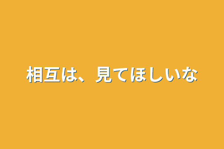 「相互は、見てほしいな」のメインビジュアル