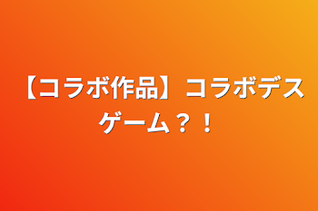 「【コラボ作品】コラボデスゲーム？！」のメインビジュアル