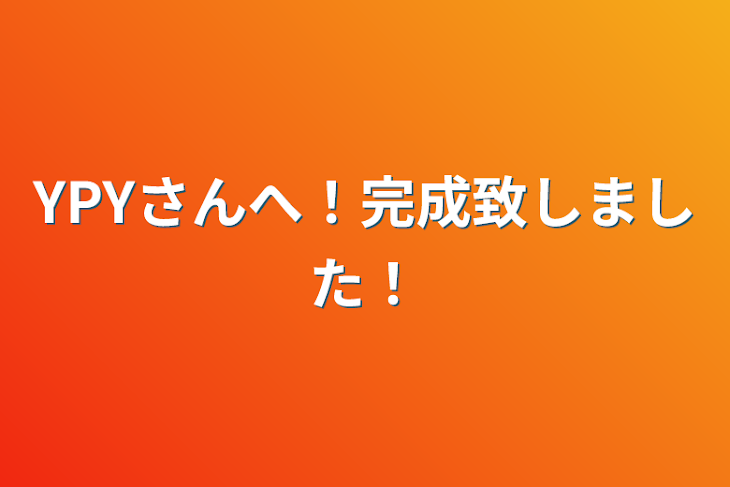 「YPYさんへ！完成致しました！」のメインビジュアル