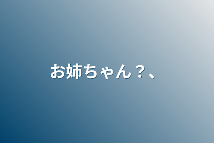 「お姉ちゃん？、」のメインビジュアル