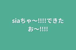 siaちゃ〜!!!!できたお〜!!!!