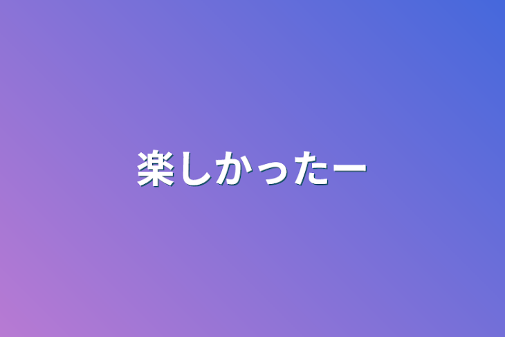 「楽しかったー」のメインビジュアル