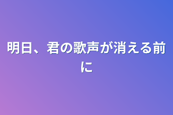 「明日、君の歌声が消える前に」のメインビジュアル