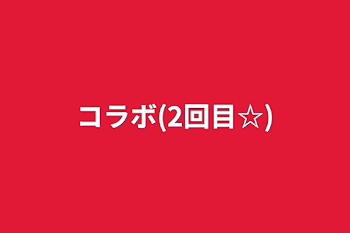 「コラボ(2回目☆)」のメインビジュアル