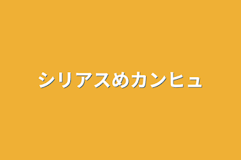 「シリアスめカンヒュ」のメインビジュアル