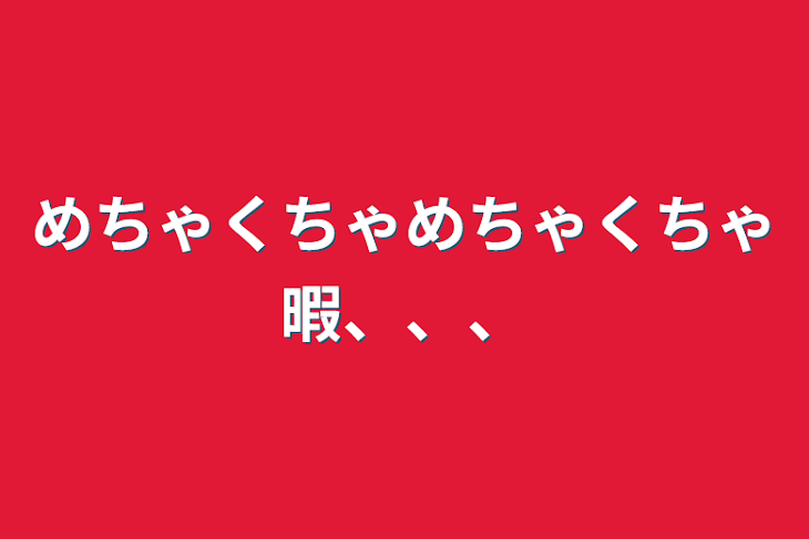 「めちゃくちゃめちゃくちゃ暇、、、」のメインビジュアル