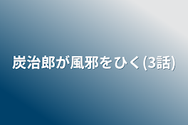 炭治郎が風邪をひく(3話)