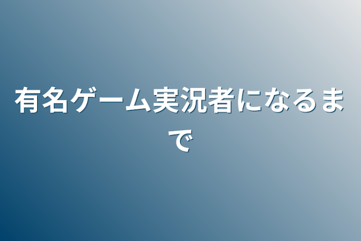 「有名ゲーム実況者になるまで」のメインビジュアル