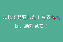 まじで発狂した！ちる🍫🐾は、絶対見て！