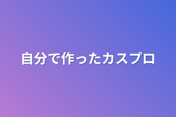 自分で作ったカスプロ