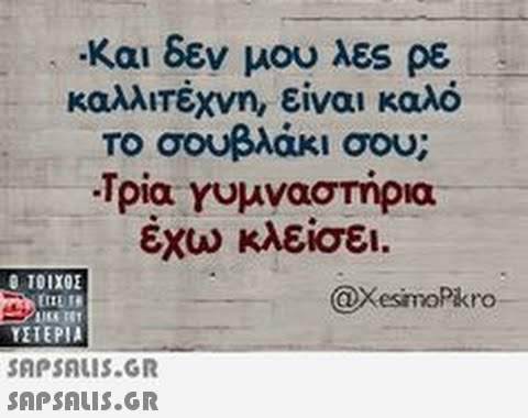 -Και δεν μου λες ρε καλλιτέχνη, είναι καλό Το σουβλάκι σου; -Τρία γυμναστήρια έχω κλείσει . SnpSALI5.GR