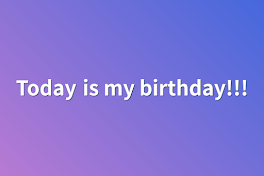 Today is my birthday!!!