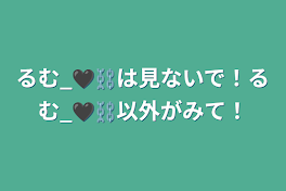 るむ_🖤⛓️は見ないで！るむ_🖤⛓️以外がみて！