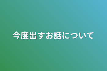 「今度出すお話について」のメインビジュアル