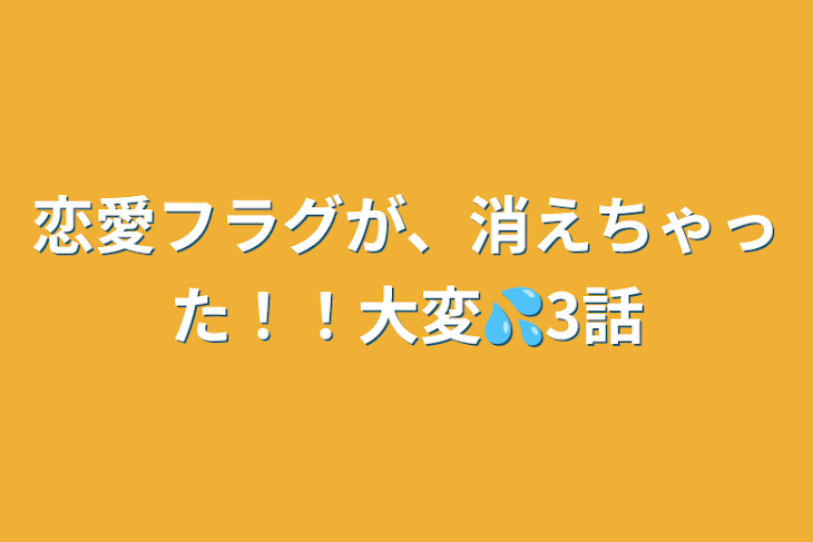 「恋愛フラグが、消えちゃった！！大変💦3話」のメインビジュアル