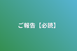 ご報告【必読】