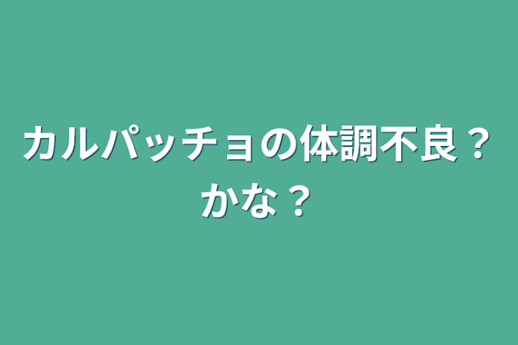 「カルパッチョの体調不良？かな？」のメインビジュアル