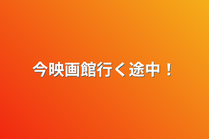 「今映画館行く途中！」のメインビジュアル