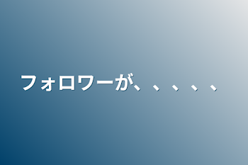 フォロワーが、、、、、