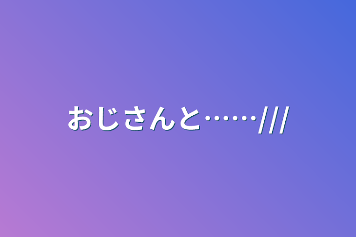 「おじさんと……///」のメインビジュアル