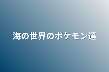 海の世界のポケモン達