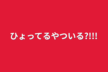 ひょってるやついる?!!!