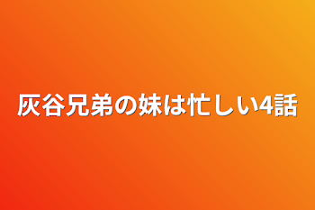 灰谷兄弟の妹は忙しい4話