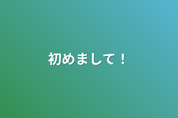 初めまして！