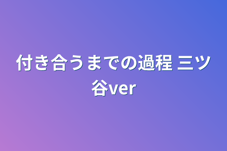 「付き合うまでの過程      三ツ谷ver」のメインビジュアル