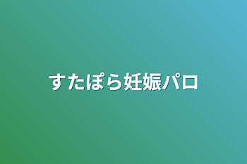 すたぽら妊娠パロ