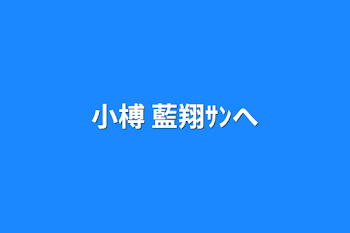 「小榑 藍翔ｻﾝへ」のメインビジュアル