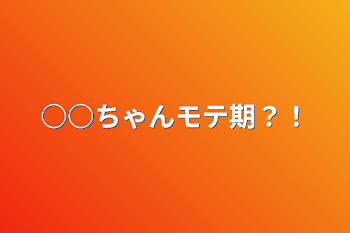 「○○ちゃんモテ期？！」のメインビジュアル