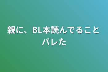 親に、BL本読んでることバレた