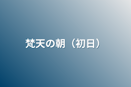 梵天の朝（初日）