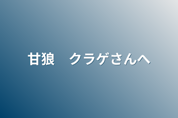 甘狼　クラゲさんへ