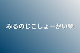 みるのじこしょーかい🤍